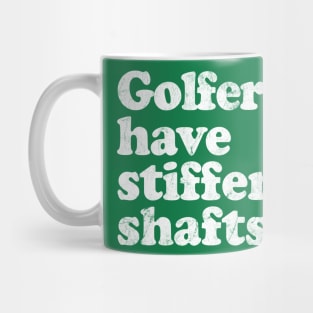 Golfers have stiffer shafts - funny typography golf gift Mug